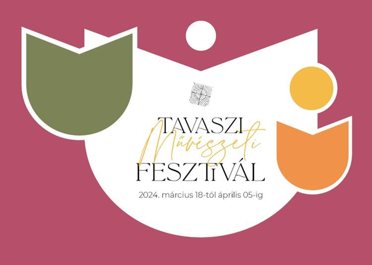Tavaszi Művészeti Fesztivál, 2024. március 18 - április 5.